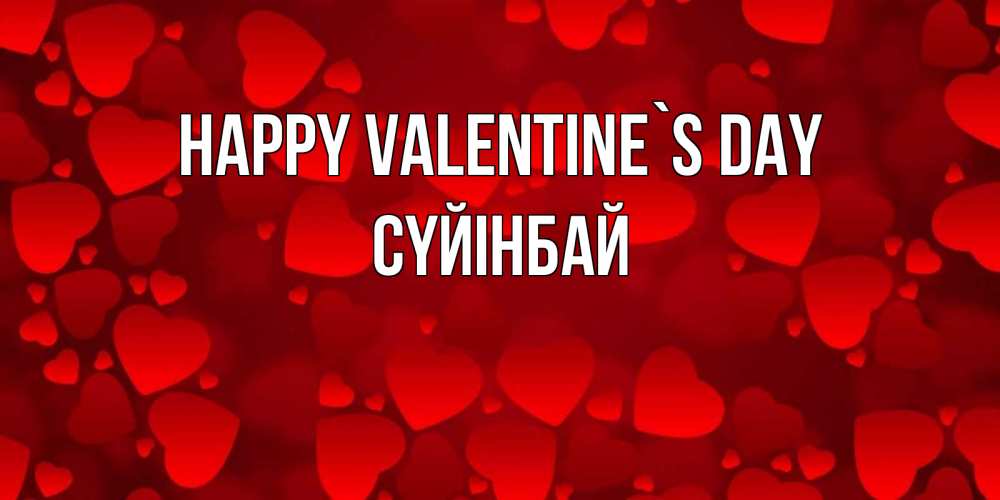 Greetings card с именем, СҮЙІНБАЙ Happy Valentine`s Day новые бесплатные открытки на 14 февраля, день всех влюбленных Greetings with text for free download 
